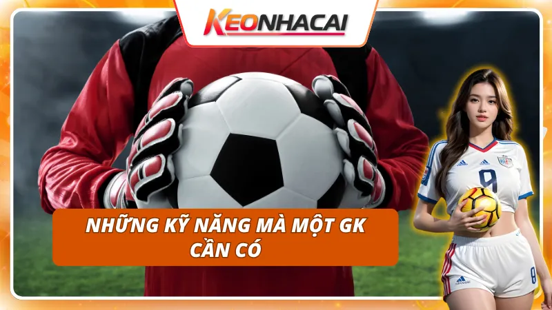 Kỹ năng mà bất cứ GK trong bóng đá nào cũng cần có