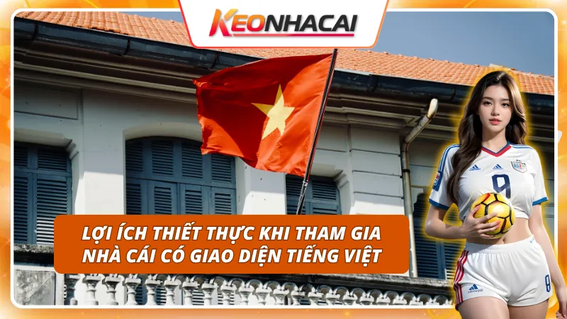 Lợi ích tham gia nhà cái giao diện tiếng Việt
