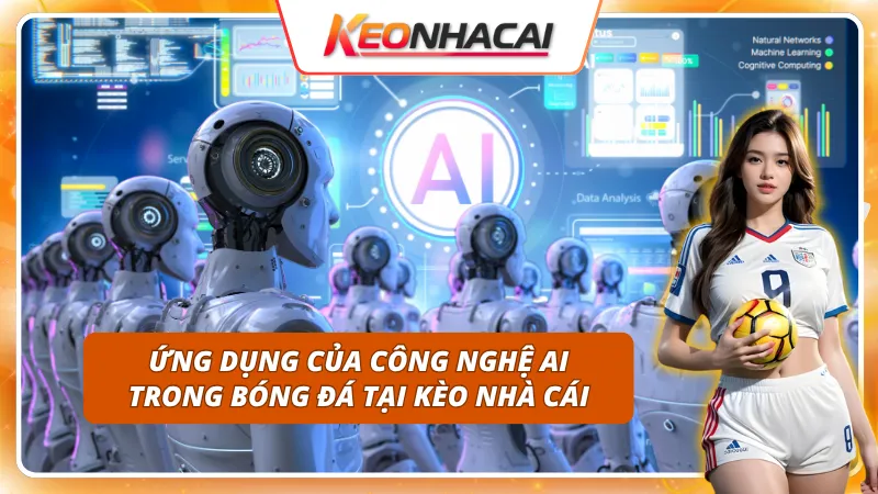 Ứng dụng của công nghệ AI trong bóng đá tại Kèo Nhà Cái