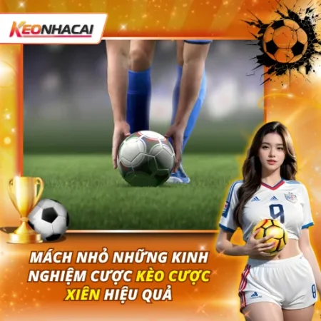 Mách Nhỏ Những Kinh Nghiệm Cược Kèo Cược Xiên Hiệu Quả