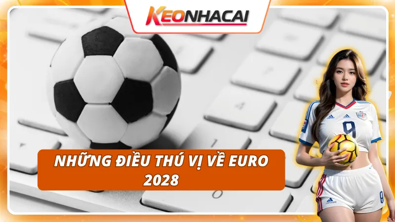 Những điều chưa biết về lịch thi đấu EURO 2028