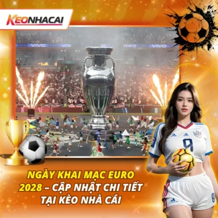 Ngày Khai Mạc Euro 2028 – Cập Nhật Chi Tiết Tại Kèo Nhà Cái