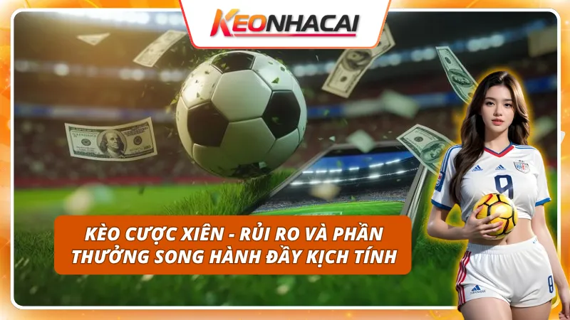 Kèo cược xiên - Nơi thủ thuật cá cược Kèo Nhà Cái thể hiện sức mạnh chiến lược